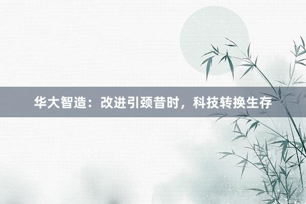 华大智造：改进引颈昔时，科技转换生存