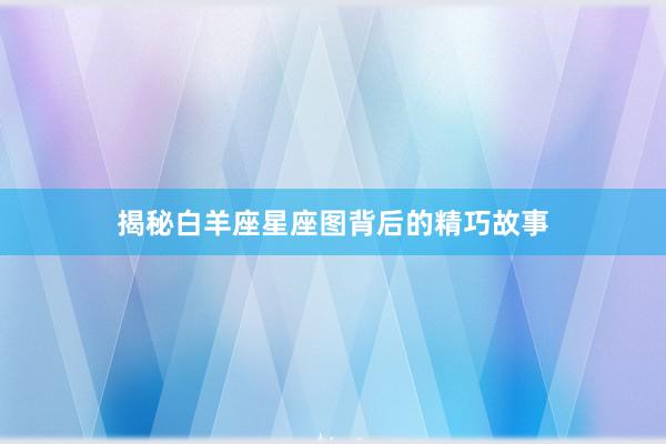 揭秘白羊座星座图背后的精巧故事
