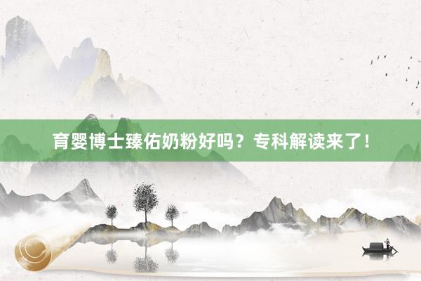 育婴博士臻佑奶粉好吗？专科解读来了！