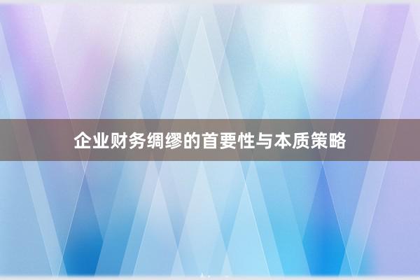企业财务绸缪的首要性与本质策略