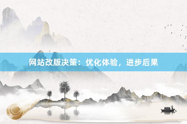 网站改版决策：优化体验，进步后果