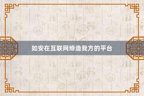 如安在互联网缔造我方的平台